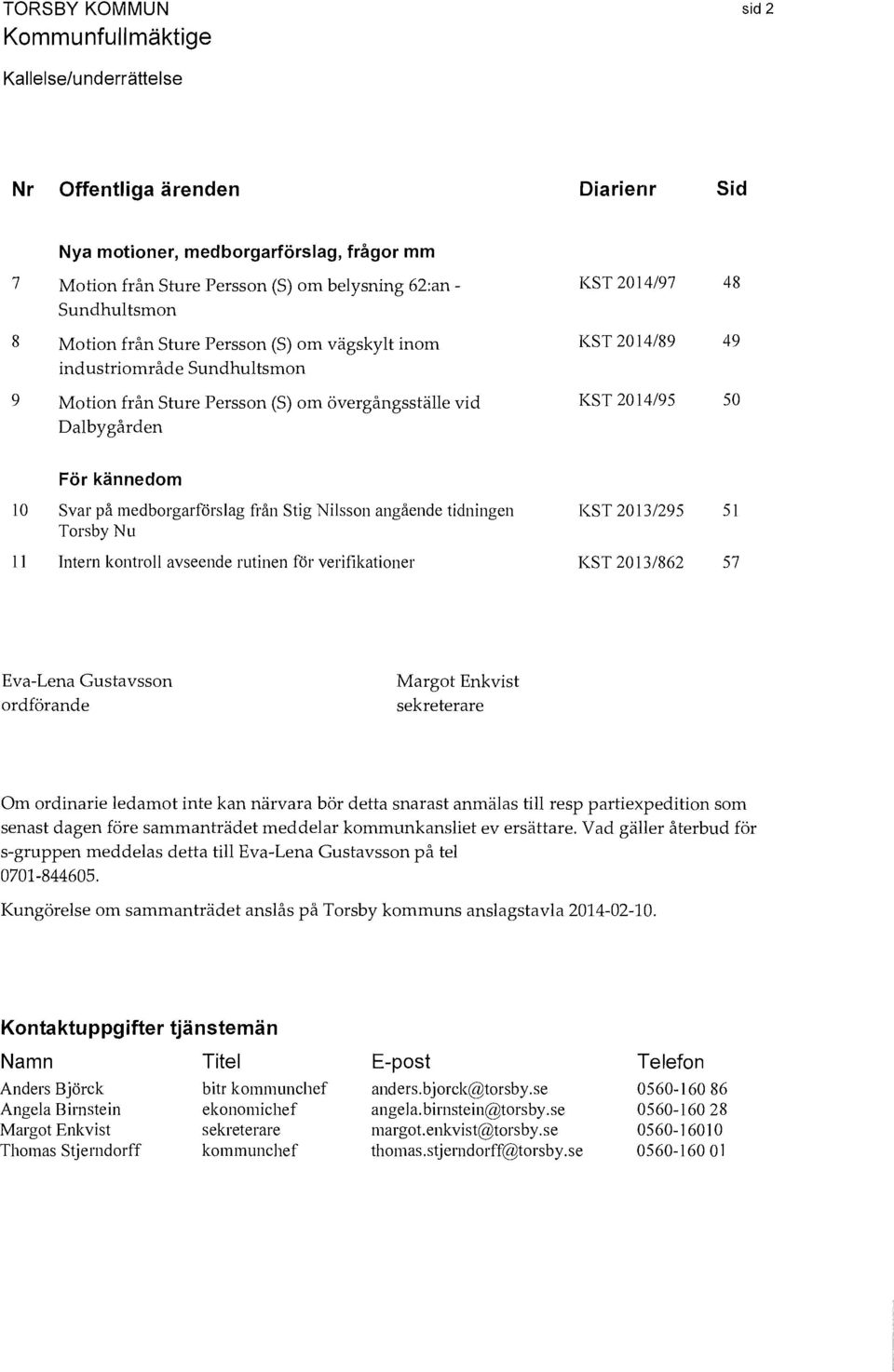 50 För kännedom 10 Svar på medborgarförslag från Stig Nilsson angående tidningen Torsby Nu KST 20131295 51 11 ntern kontroll avseende rutinen för verifikationer KST 2013/862 57 Eva-Lena Gustavsson