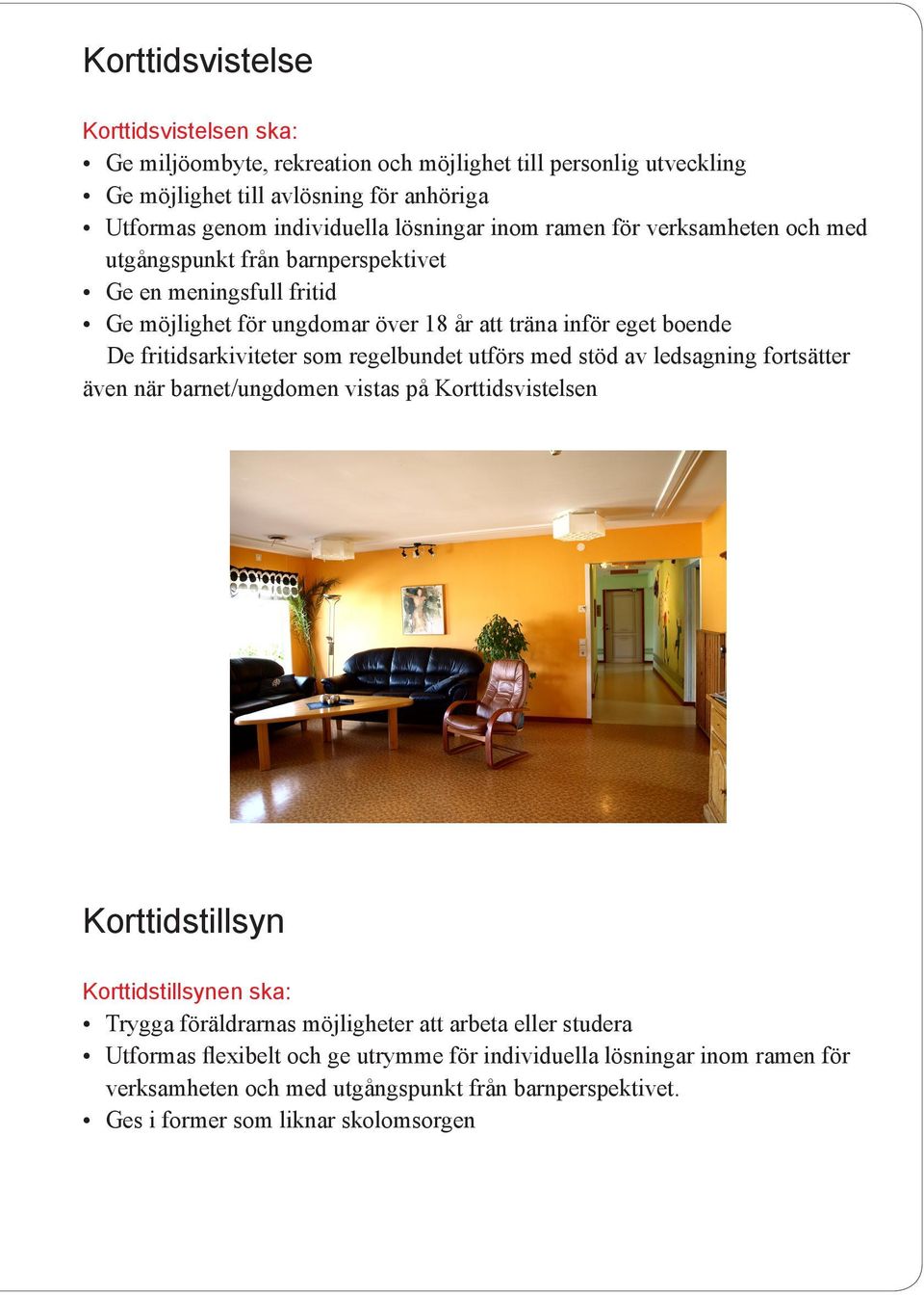 som regelbundet utförs med stöd av ledsagning fortsätter även när barnet/ungdomen vistas på Korttidsvistelsen Korttidstillsyn Korttidstillsynen ska: Trygga föräldrarnas möjligheter att