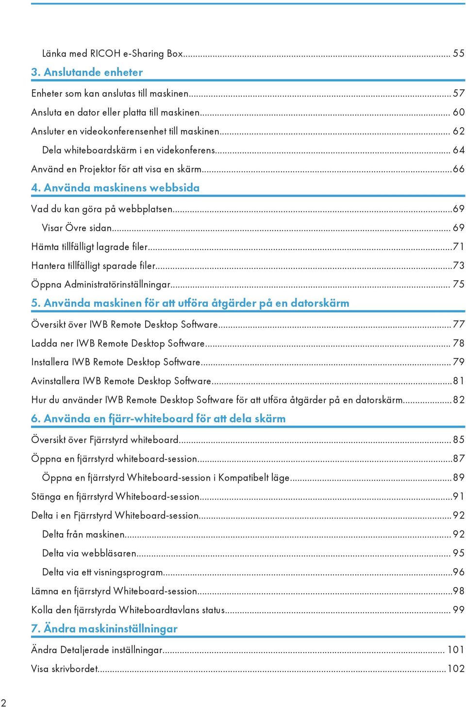 .. 69 Hämta tillfälligt lagrade filer...71 Hantera tillfälligt sparade filer...73 Öppna Administratörinställningar... 75 5.