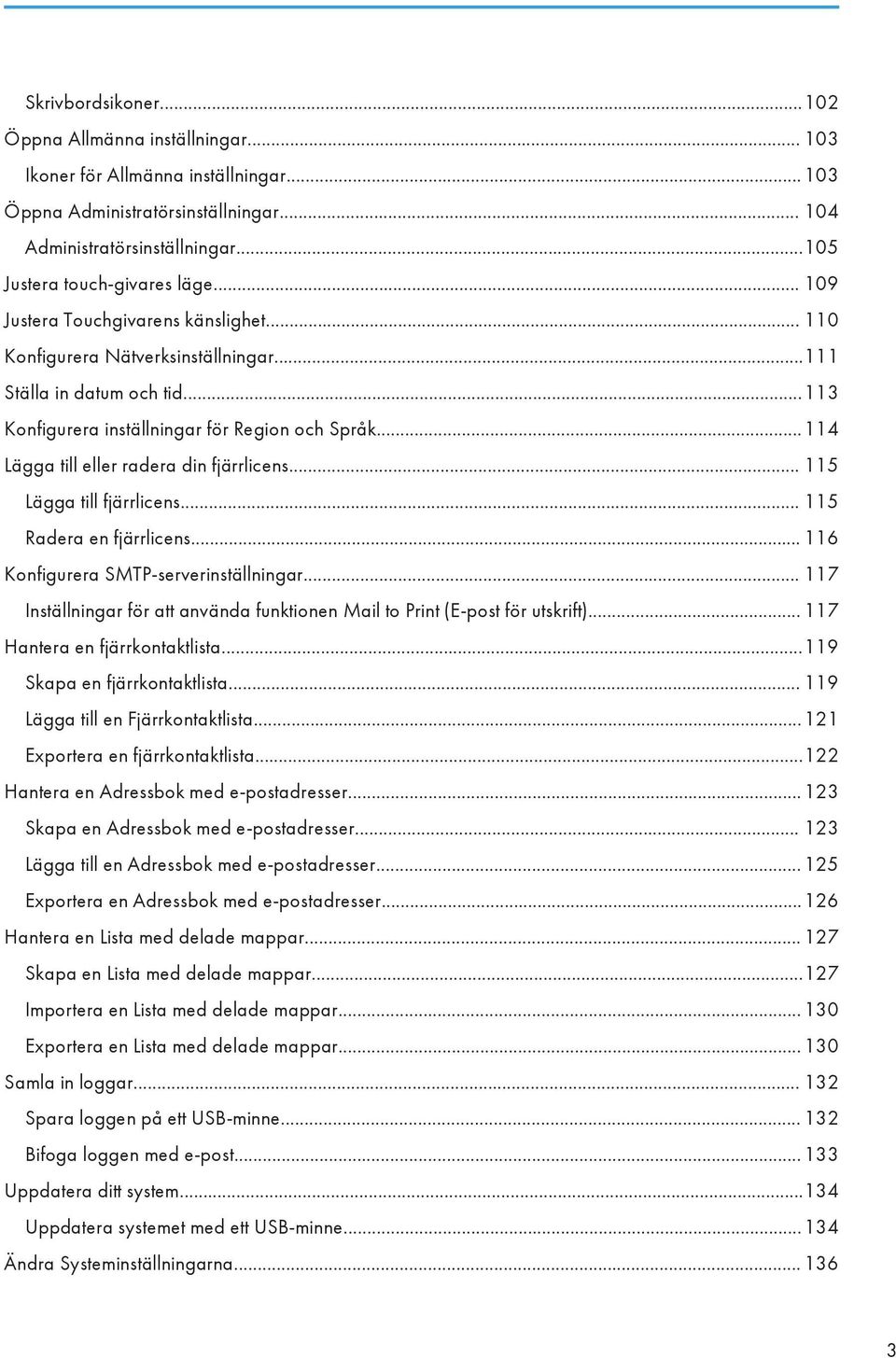 ..114 Lägga till eller radera din fjärrlicens... 115 Lägga till fjärrlicens... 115 Radera en fjärrlicens... 116 Konfigurera SMTP-serverinställningar.