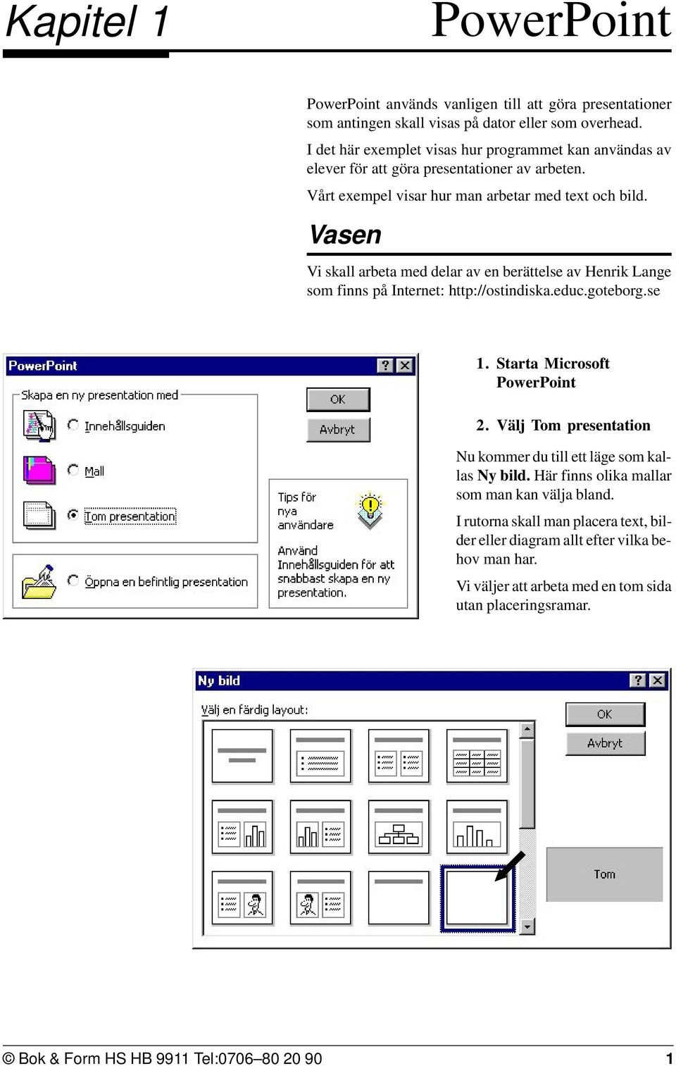 Vasen Vi skall arbeta med delar av en berättelse av Henrik Lange som finns på Internet: http://ostindiska.educ.goteborg.se 1. Starta Microsoft PowerPoint 2.