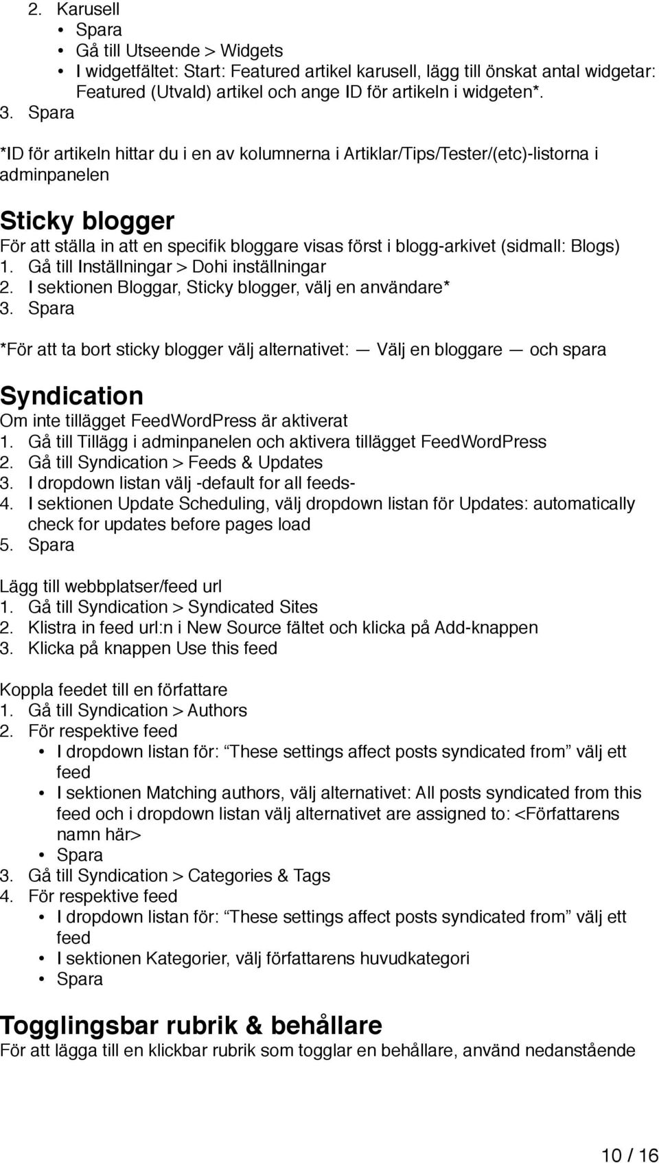 (sidmall: Blogs) 1. Gå till Inställningar > Dohi inställningar 2. I sektionen Bloggar, Sticky blogger, välj en användare* 3.