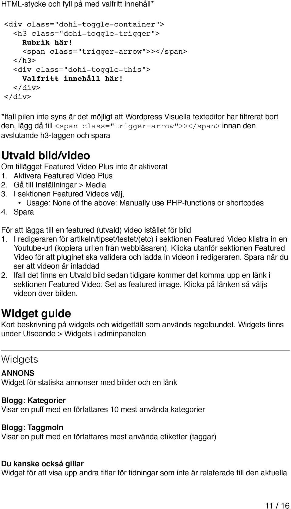 </div> </div> *Ifall pilen inte syns är det möjligt att Wordpress Visuella texteditor har filtrerat bort den, lägg då till <span class="trigger-arrow">></span> innan den avslutande h3-taggen och