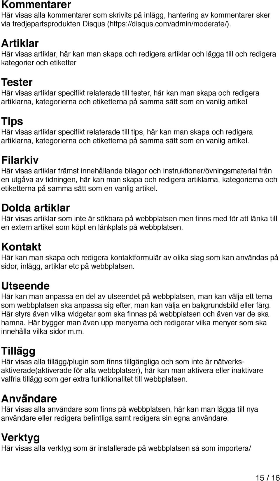 och redigera artiklarna, kategorierna och etiketterna på samma sätt som en vanlig artikel Tips Här visas artiklar specifikt relaterade till tips, här kan man skapa och redigera artiklarna,