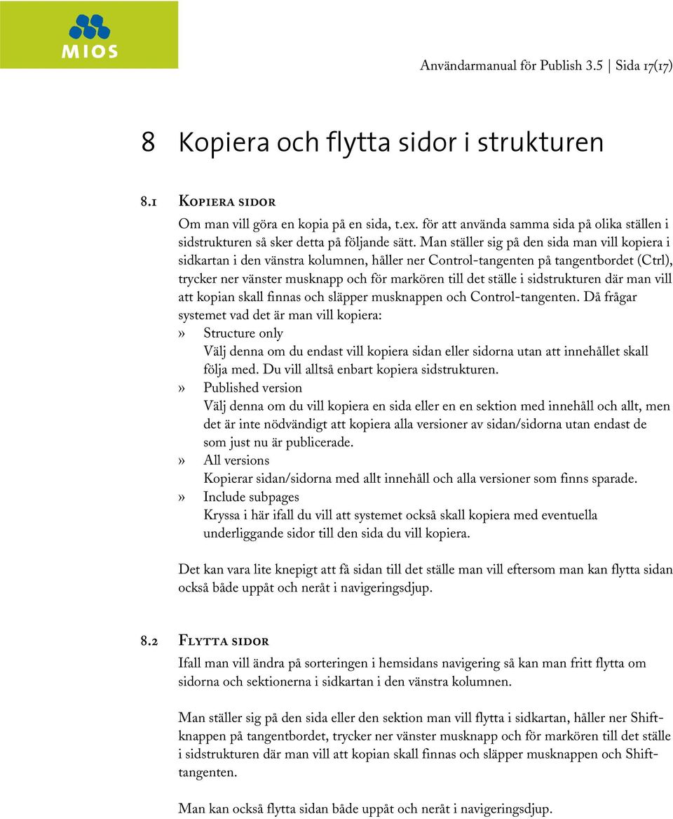 Man ställer sig på den sida man vill kopiera i sidkartan i den vänstra kolumnen, håller ner Control-tangenten på tangentbordet (Ctrl), trycker ner vänster musknapp och för markören till det ställe i