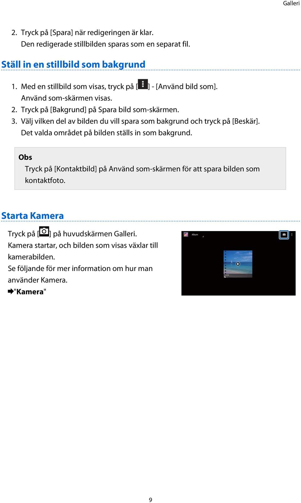 Välj vilken del av bilden du vill spara som bakgrund och tryck på [Beskär]. Det valda området på bilden ställs in som bakgrund.