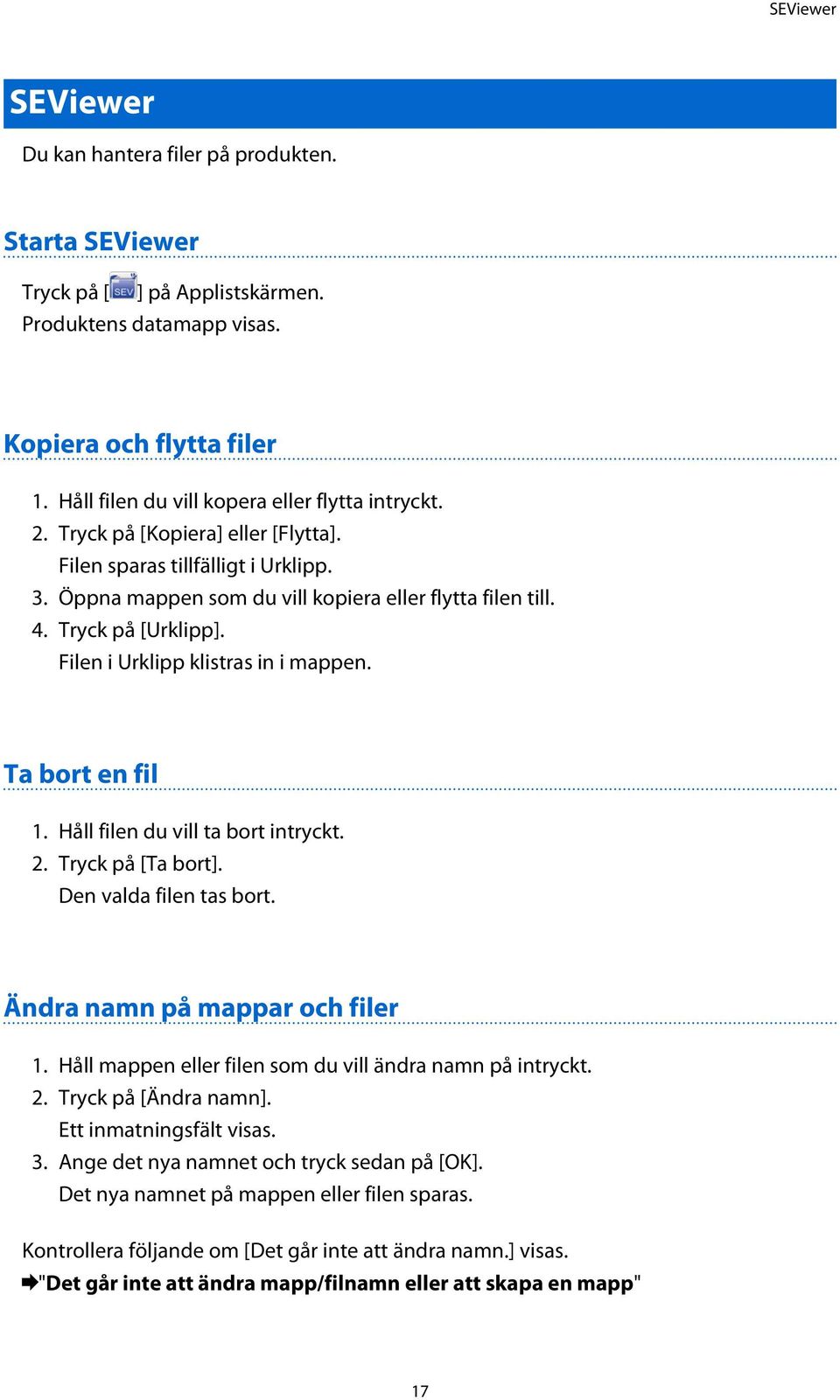 Tryck på [Urklipp]. Filen i Urklipp klistras in i mappen. Ta bort en fil 1. Håll filen du vill ta bort intryckt. 2. Tryck på [Ta bort]. Den valda filen tas bort. Ändra namn på mappar och filer 1.