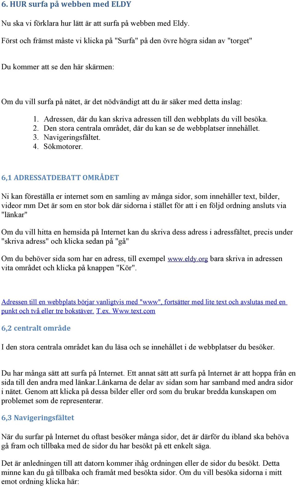 Adressen, där du kan skriva adressen till den webbplats du vill besöka. 2. Den stra centrala mrådet, där du kan se de webbplatser innehållet. 3. Navigeringsfältet. 4. Sökmtrer.