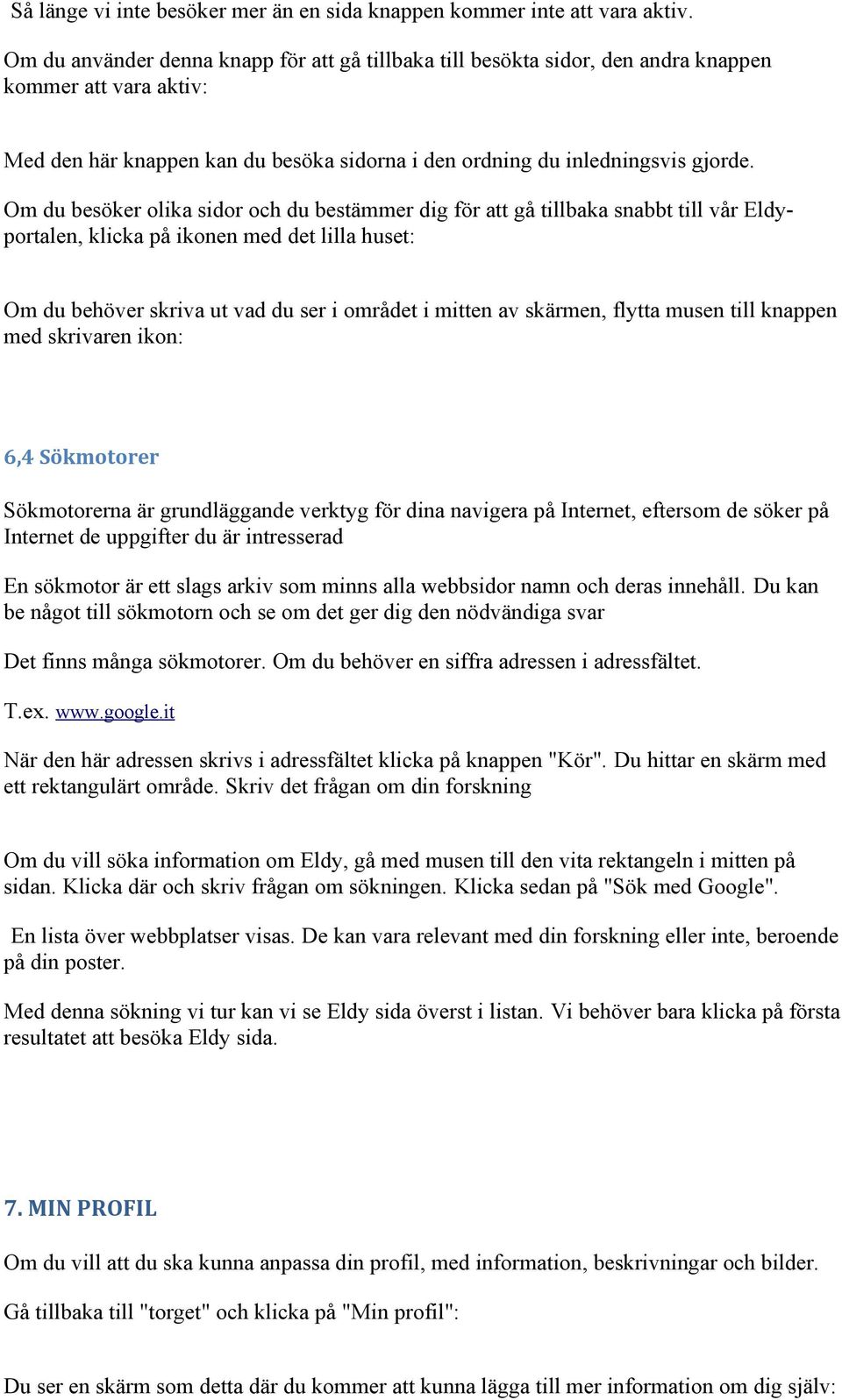 Om du besöker lika sidr ch du bestämmer dig för att gå tillbaka snabbt till vår Eldyprtalen, klicka på iknen med det lilla huset: Om du behöver skriva ut vad du ser i mrådet i mitten av skärmen,