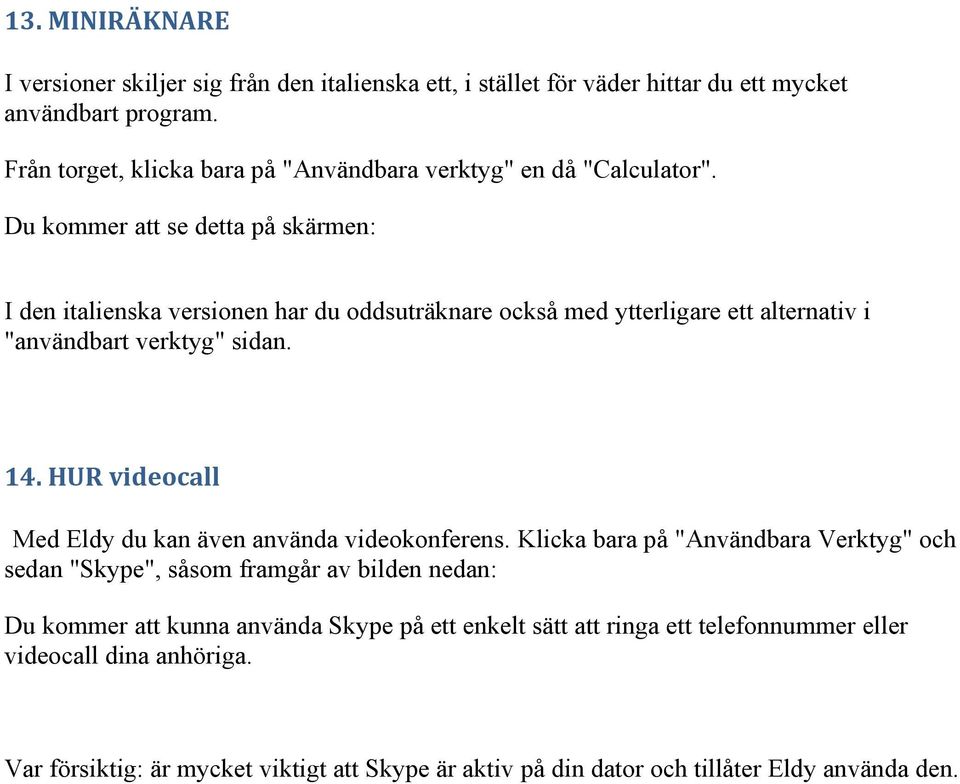 Du kmmer att se detta på skärmen: I den italienska versinen har du ddsuträknare ckså med ytterligare ett alternativ i "användbart verktyg" sidan. 14.