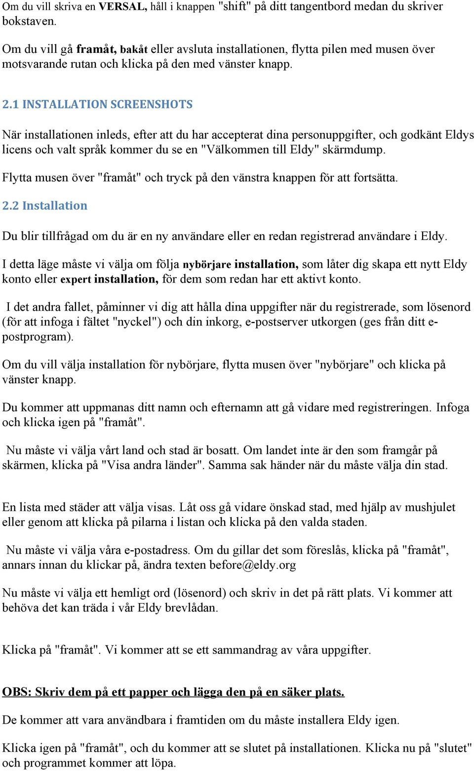 1 INSTALLATION SCREENSHOTS När installatinen inleds, efter att du har accepterat dina persnuppgifter, ch gdkänt Eldys licens ch valt språk kmmer du se en "Välkmmen till Eldy" skärmdump.