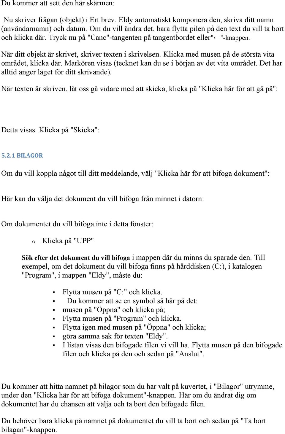 Klicka med musen på de största vita mrådet, klicka där. Markören visas (tecknet kan du se i början av det vita mrådet. Det har alltid anger läget för ditt skrivande).