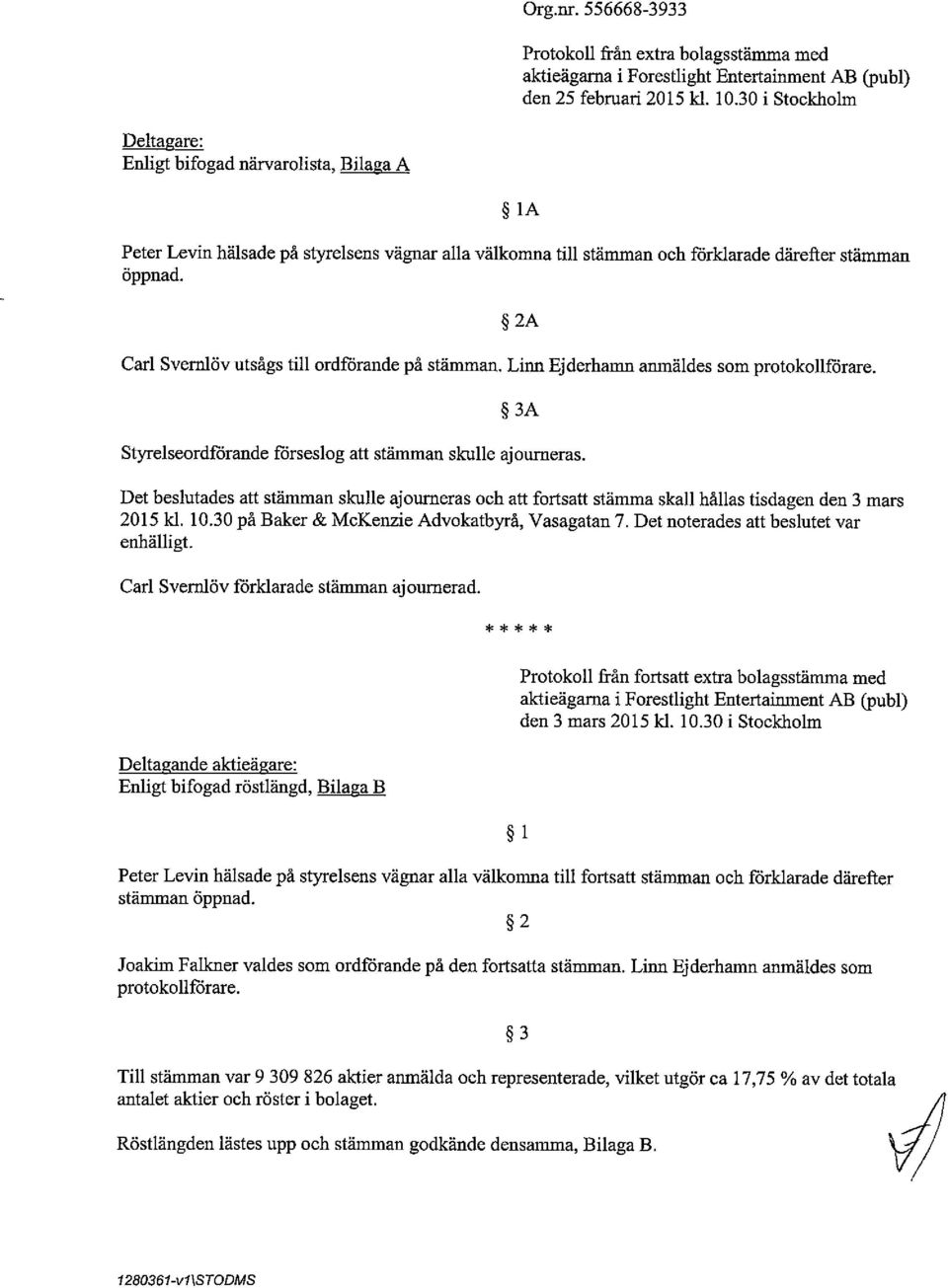 Carl Svernlöv utsågs till ordförande på stämman. Linn Ejderhamn anmäldes som protokollförare. 2A 3A Styrelseordförande förseslog att stämman skulle ajoumeras.