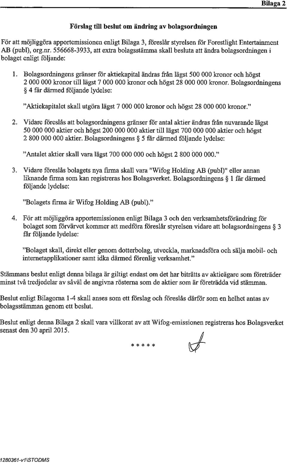 Bolagsordningens gränser för aktiekapital ändras från lägst 500 000 kronor och högst 2 000 000 kronor till lägst 7 000 000 kronor och högst 28 000 000 kronor.