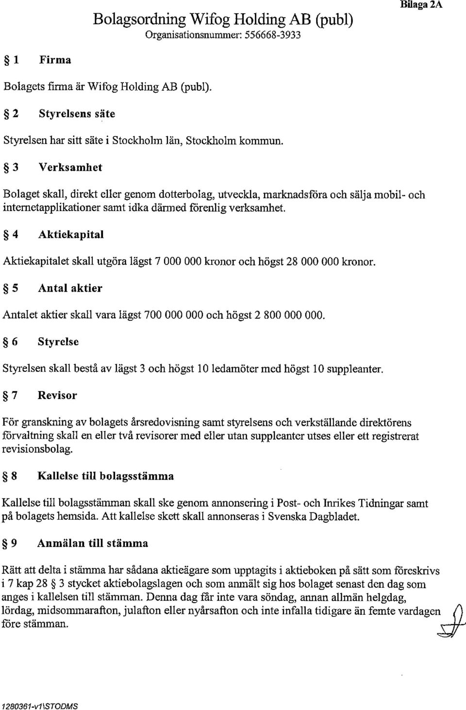 3 Verksamhet Bolaget skall, direkt eller genom dotterbolag, utveckla, marknadsföra och sälja mobil- och intemetapplikationer samt idka därmed förenlig verksamhet.