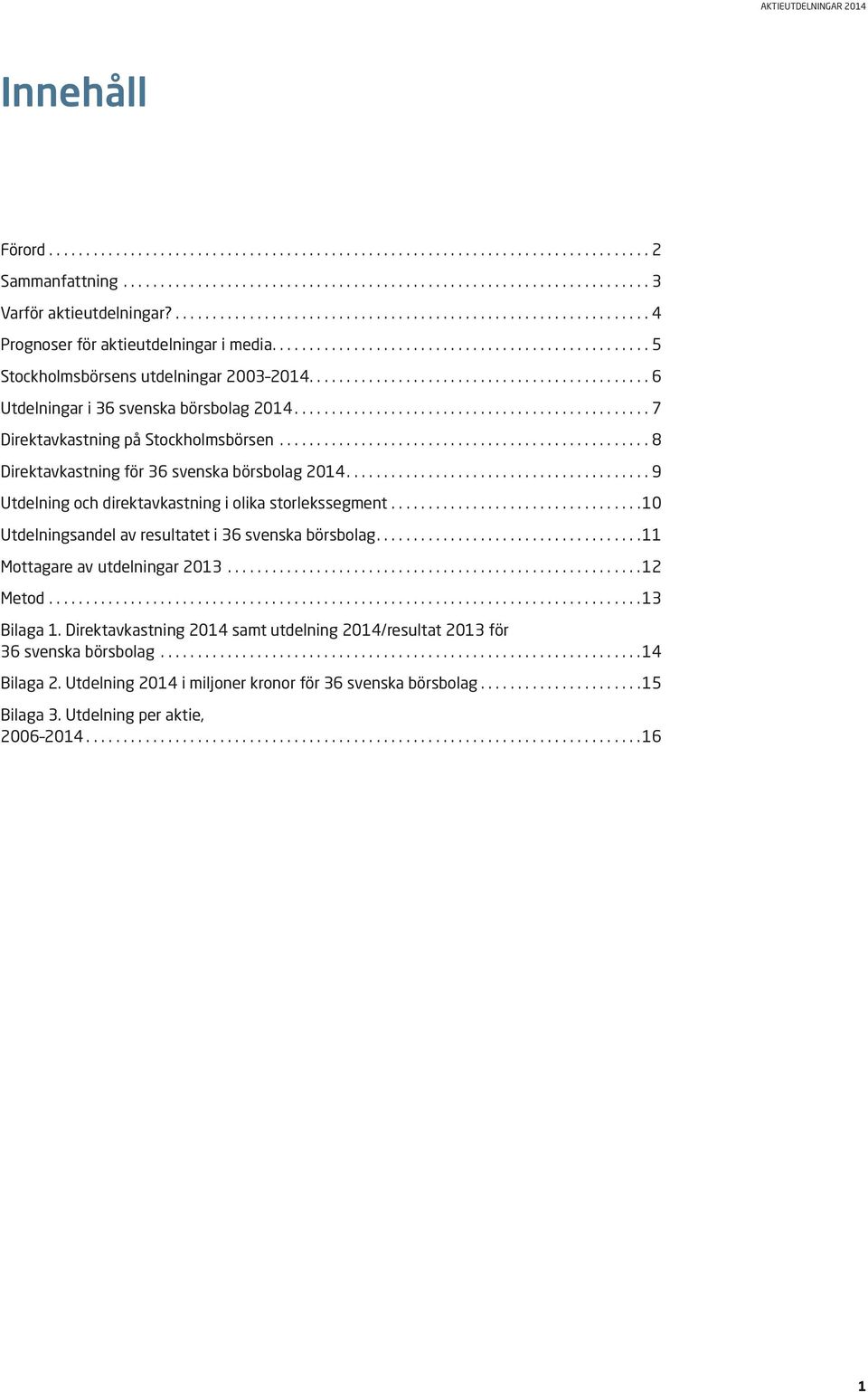 ... 9 Utdelning och direktavkastning i olika storlekssegment.... 10 Utdelningsandel av resultatet i 36 svenska börsbolag.... 11 Mottagare av utdelningar 2013... 12 Metod.