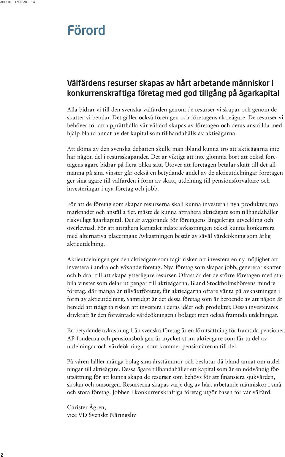 De resurser vi behöver för att upprätthålla vår välfärd skapas av företagen och deras anställda med hjälp bland annat av det kapital som tillhandahålls av aktieägarna.