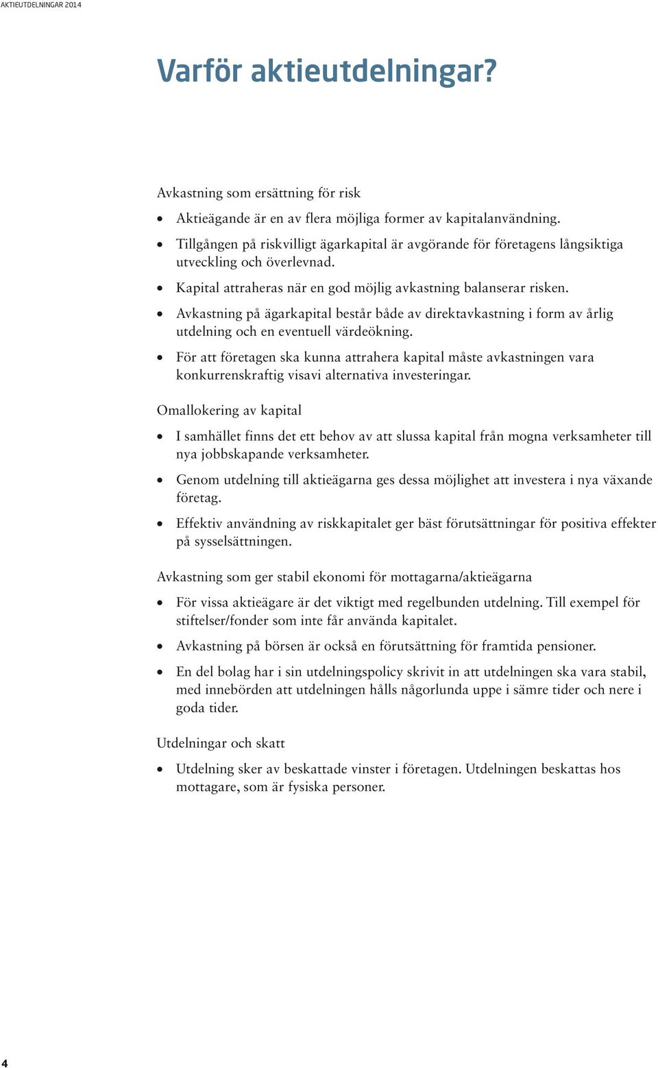 Avkastning på ägarkapital består både av direktavkastning i form av årlig utdelning och en eventuell värdeökning.