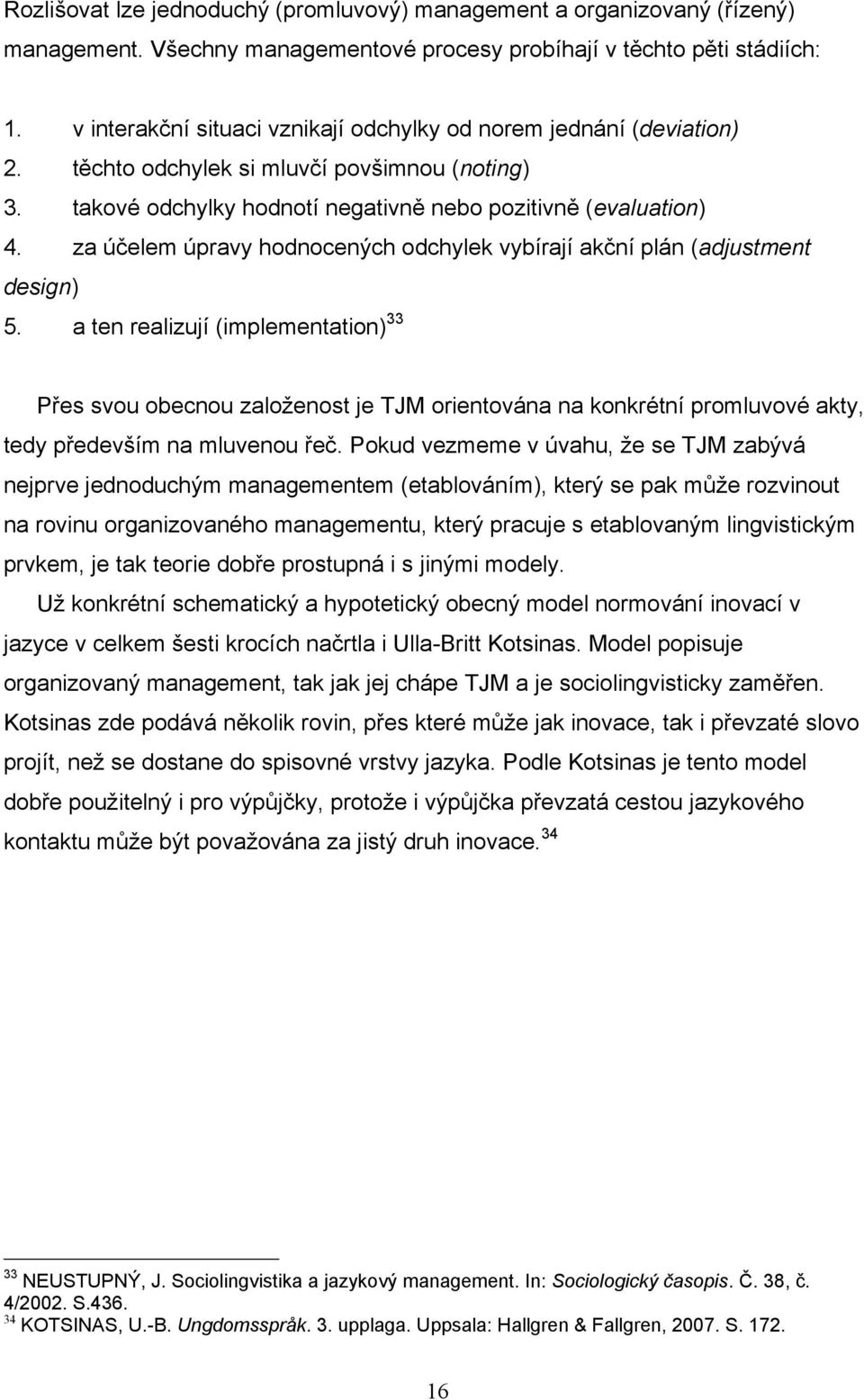 za účelem úpravy hodnocených odchylek vybírají akční plán (adjustment design) 5.