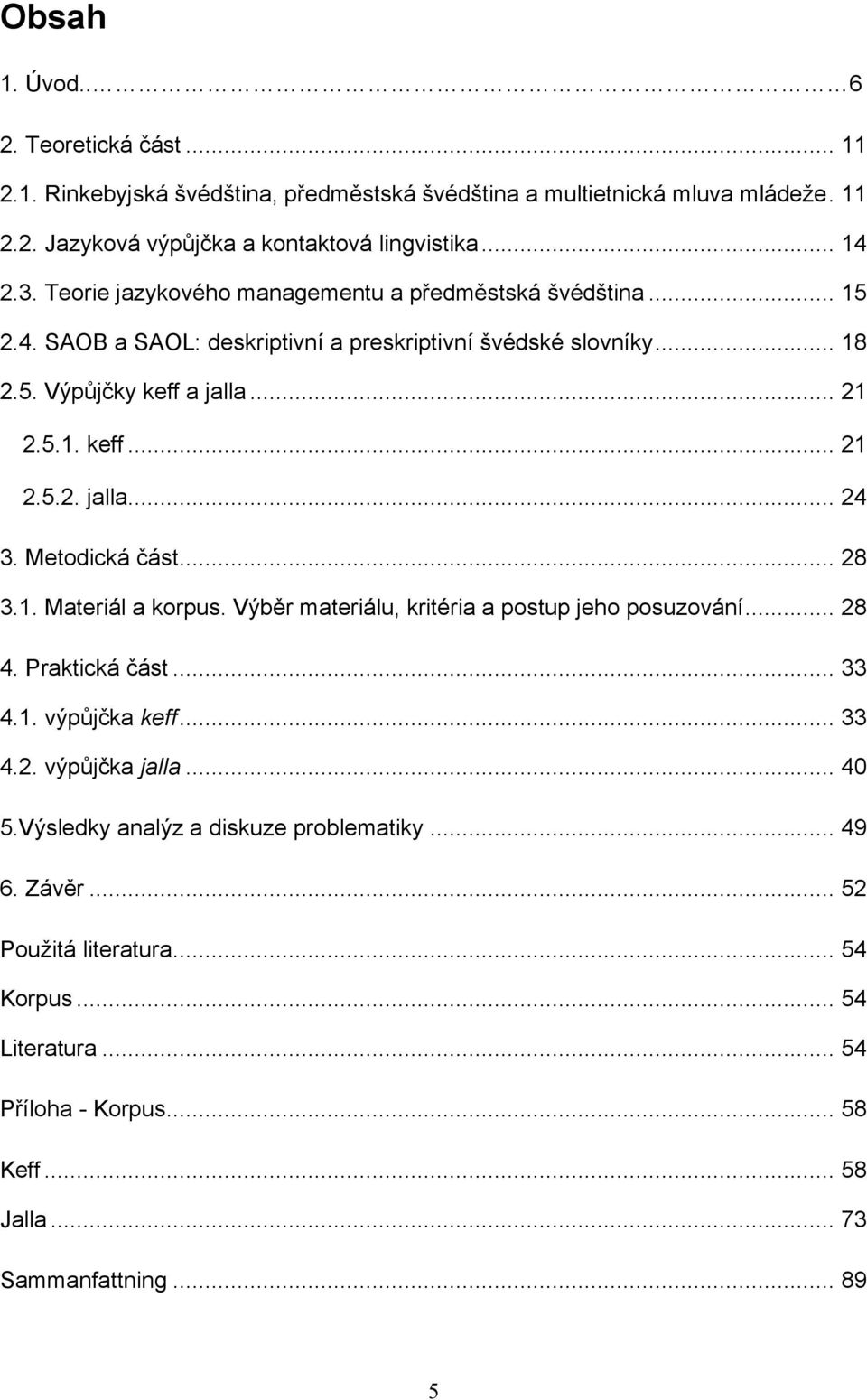 Metodická část... 28 3.1. Materiál a korpus. Výběr materiálu, kritéria a postup jeho posuzování... 28 4. Praktická část... 33 4.1. výpůjčka keff... 33 4.2. výpůjčka jalla... 40 5.