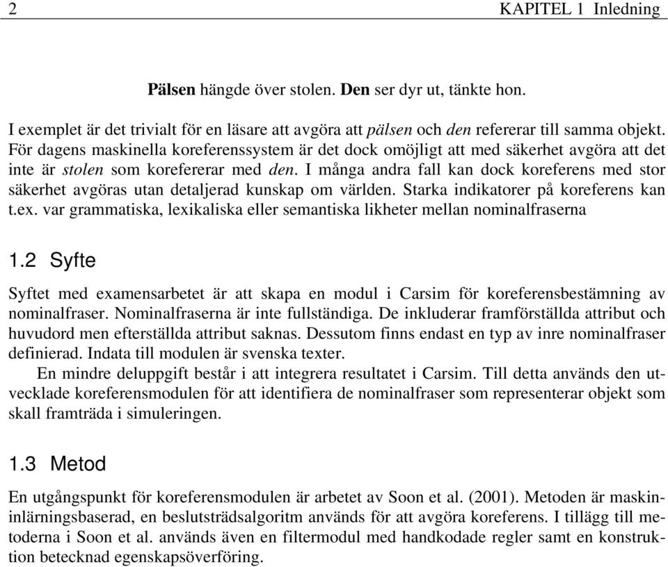 I många andra fall kan dock koreferens med stor säkerhet avgöras utan detaljerad kunskap om världen. Starka ndkatorer på koreferens kan t.ex.