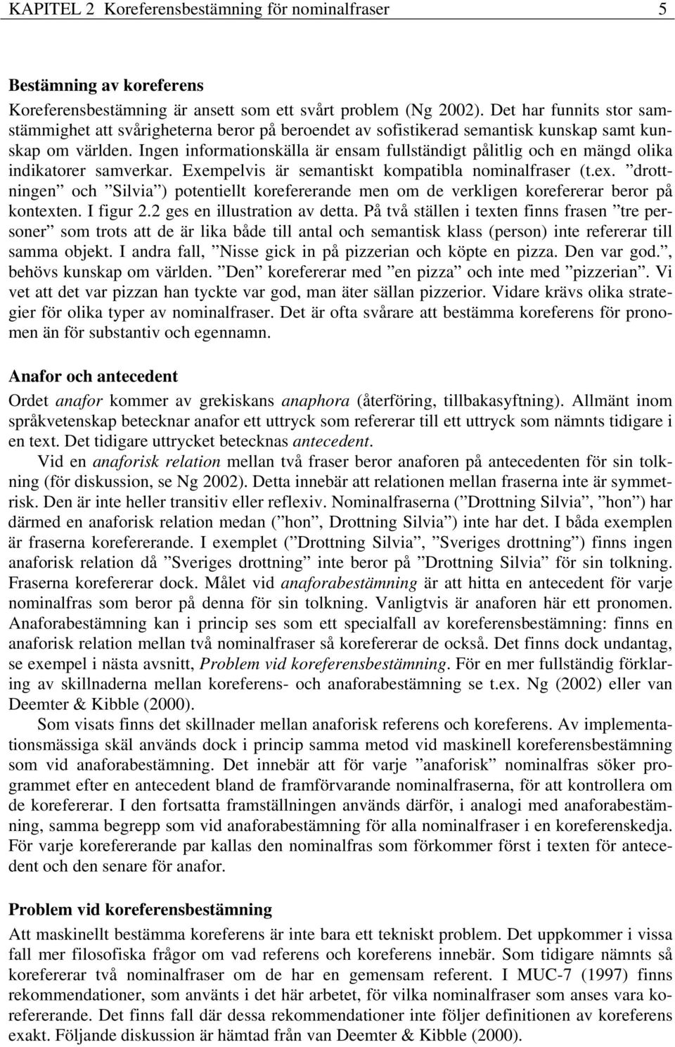 Ingen nformatonskälla är ensam fullständgt påltlg och en mängd olka ndkatorer samverkar. Exempelvs är semantskt kompatbla nomnalfraser (t.ex.