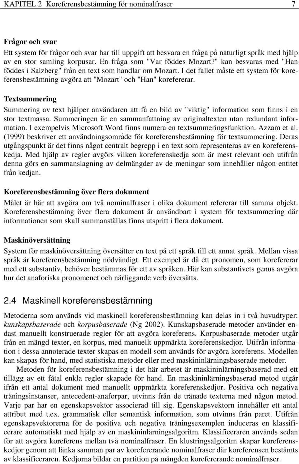 I det fallet måste ett system för koreferensbestämnng avgöra att "Mozart" och "Han" korefererar.