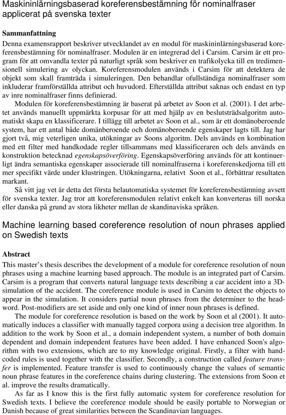 Koreferensmodulen används Carsm för att detektera de objekt som skall framträda smulerngen. Den behandlar ofullständga nomnalfraser som nkluderar framförställda attrbut och huvudord.