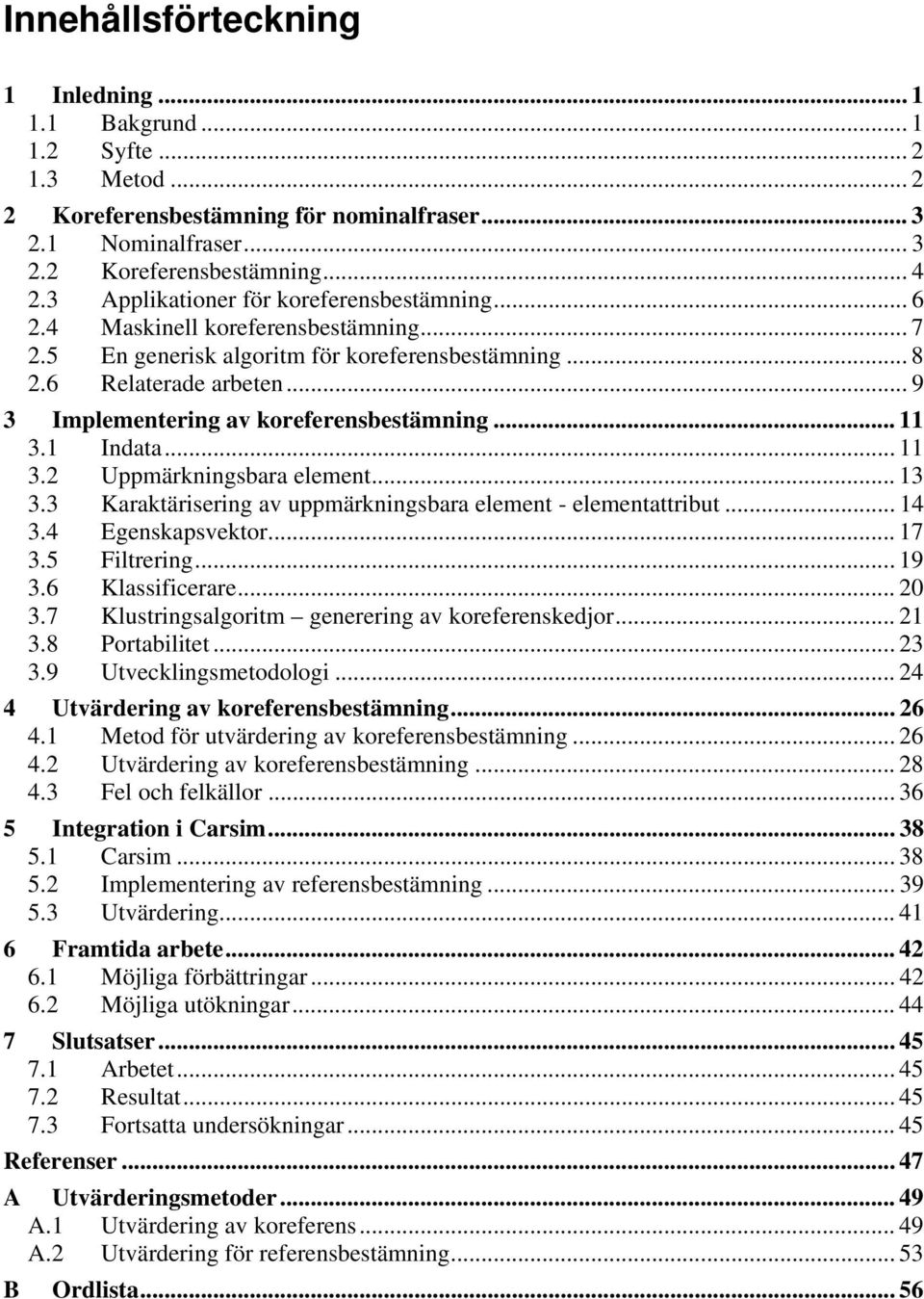 3 Karaktärserng av uppmärknngsbara element - elementattrbut... 4 3.4 Egenskapsvektor... 7 3.5 Fltrerng... 9 3.6 Klassfcerare... 0 3.7 Klustrngsalgortm genererng av koreferenskedjor... 3.8 Portabltet.