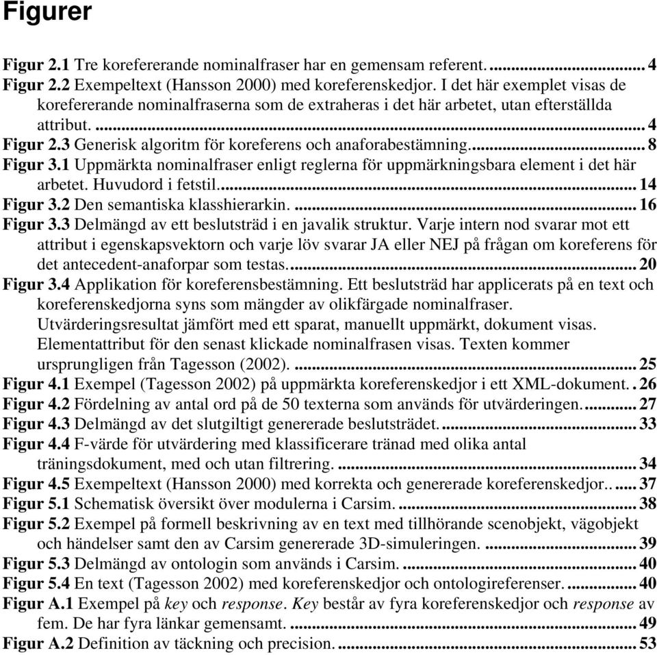 Uppmärkta nomnalfraser enlgt reglerna för uppmärknngsbara element det här arbetet. Huvudord fetstl... 4 Fgur 3. Den semantska klassherarkn.... 6 Fgur 3.