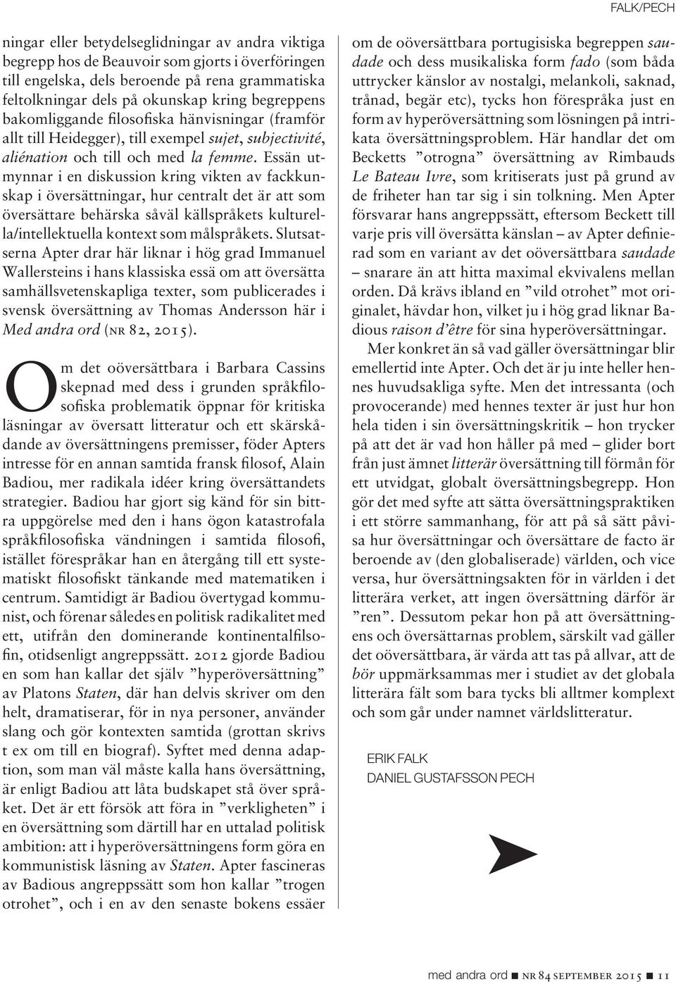 Essän utmynnar i en diskussion kring vikten av fackkunskap i översättningar, hur centralt det är att som översättare behärska såväl källspråkets kulturella/intellektuella kontext som målspråkets.