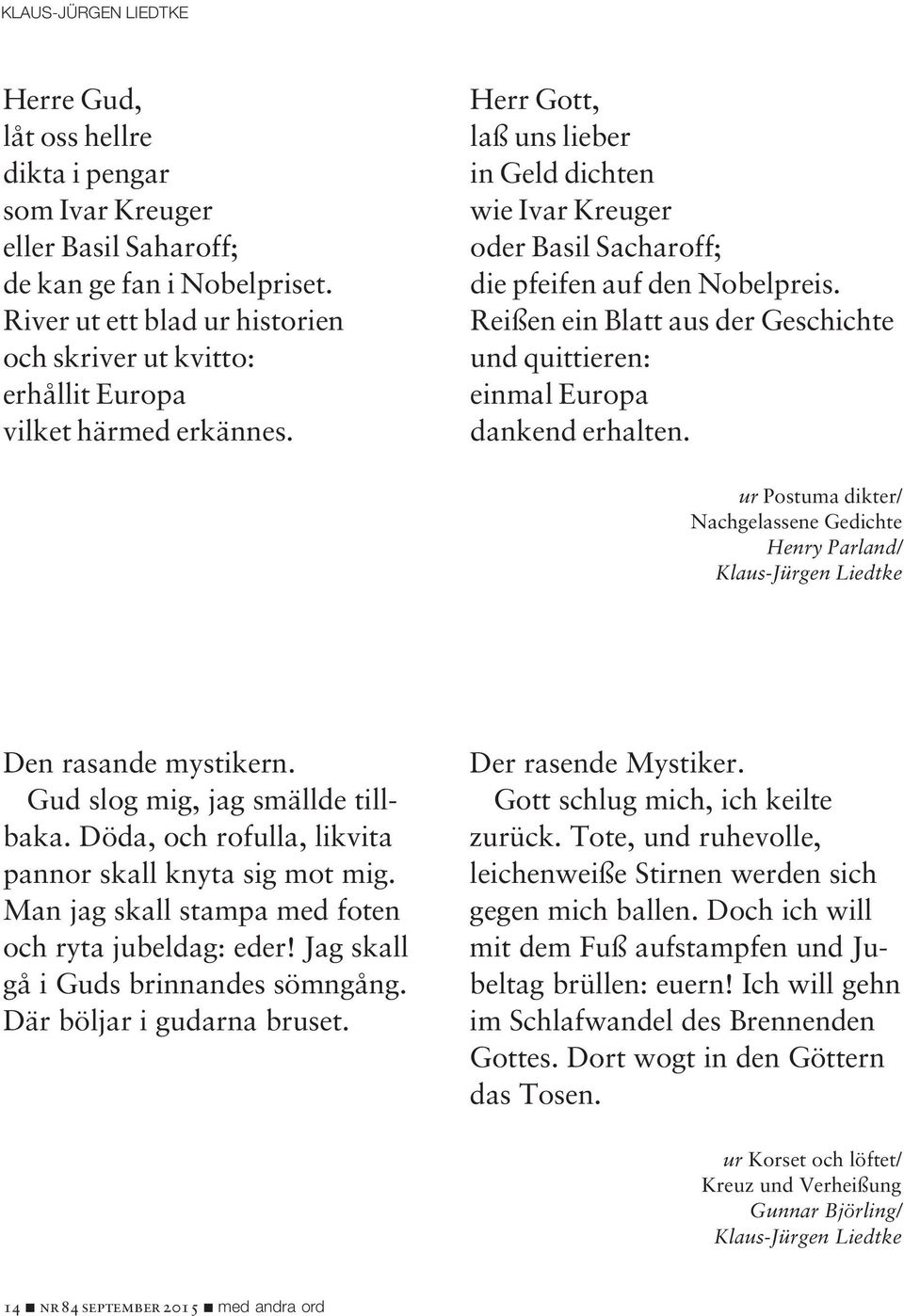 Herr Gott, laß uns lieber in Geld dichten wie Ivar Kreuger oder Basil Sacharoff; die pfeifen auf den Nobelpreis. Reißen ein Blatt aus der Geschichte und quittieren: einmal Europa dankend erhalten.