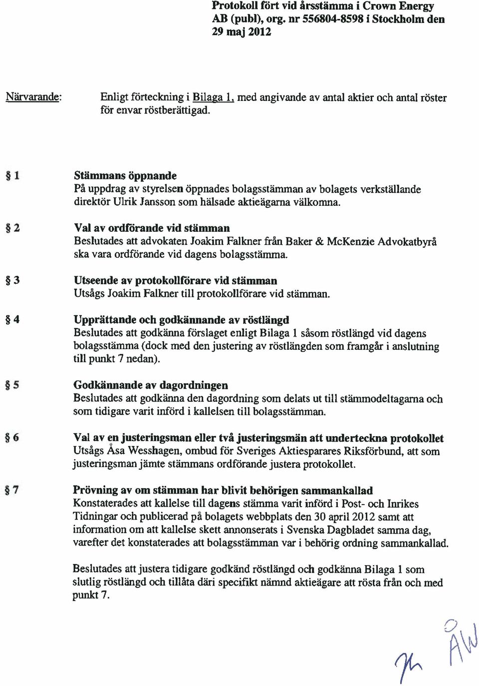 1 Stämmans öppnande Pa uppdrag av styrelsen Oppnades bolagsstamman av bolagets verkstallande direktor Ulrik Jansson som halsade aktieagarna valkomna.