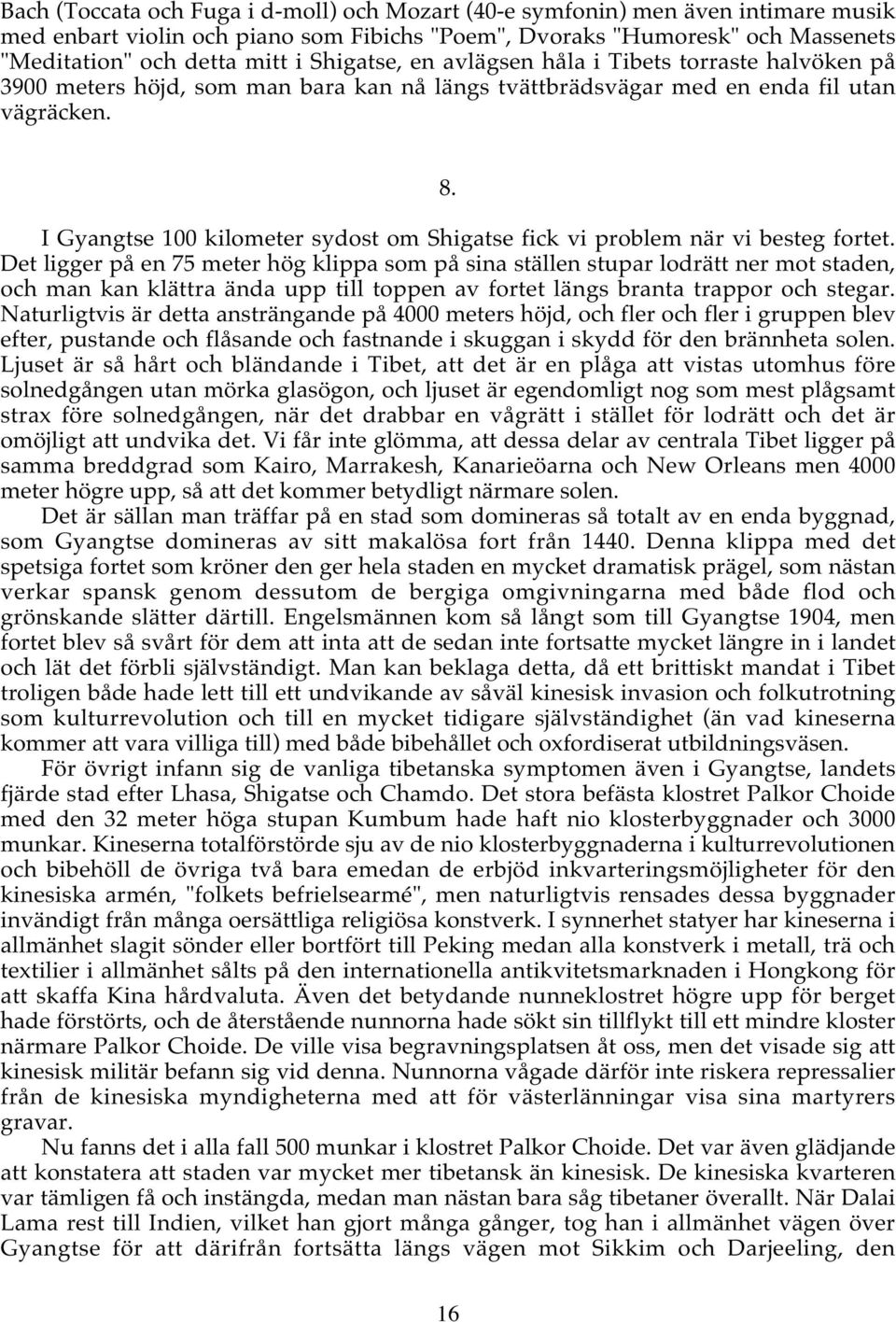 I Gyangtse 100 kilometer sydost om Shigatse fick vi problem när vi besteg fortet.