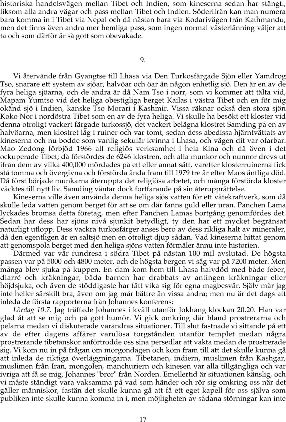 och som därför är så gott som obevakade. 9. Vi återvände från Gyangtse till Lhasa via Den Turkosfärgade Sjön eller Yamdrog Tso, snarare ett system av sjöar, halvöar och öar än någon enhetlig sjö.