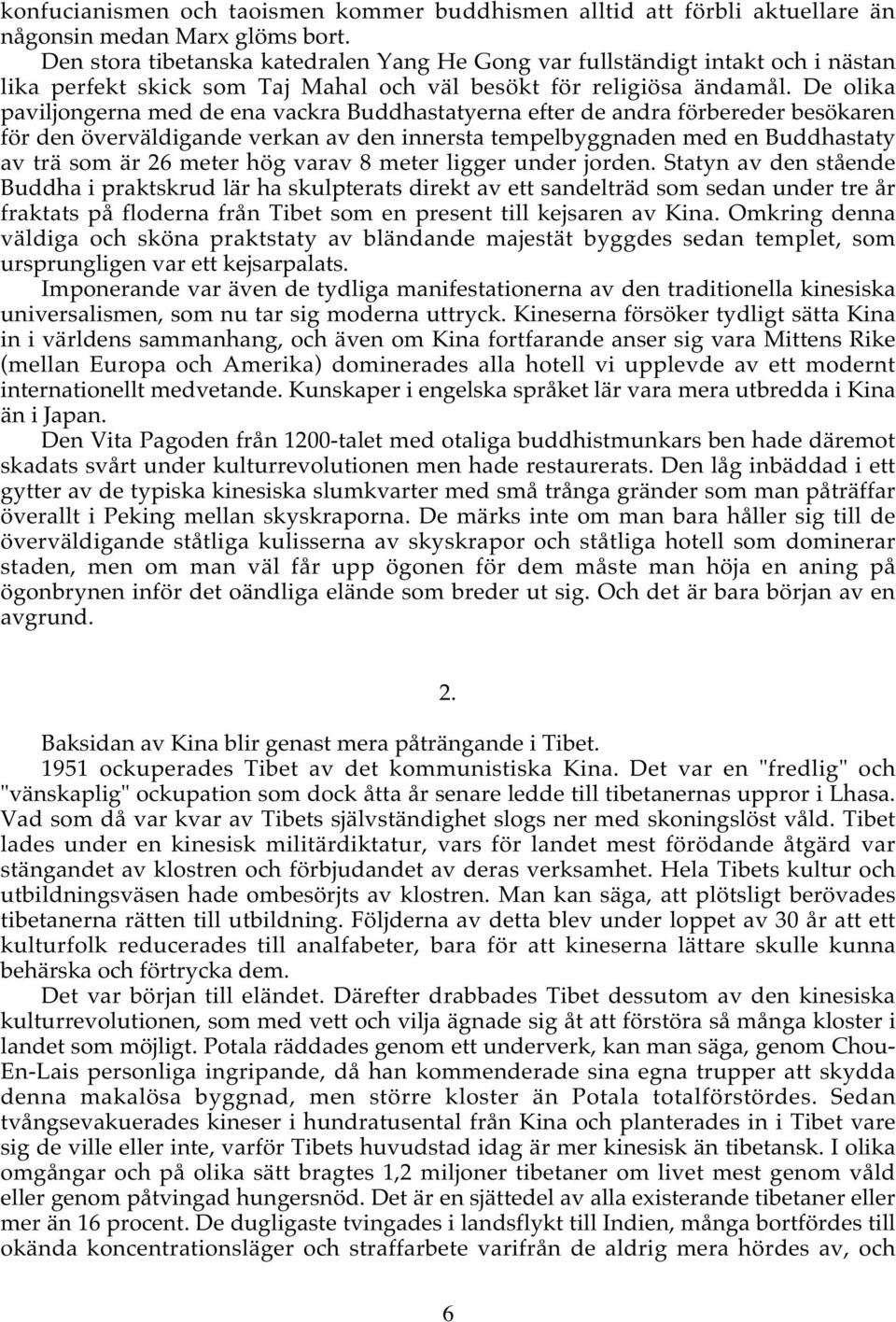 De olika paviljongerna med de ena vackra Buddhastatyerna efter de andra förbereder besökaren för den överväldigande verkan av den innersta tempelbyggnaden med en Buddhastaty av trä som är 26 meter