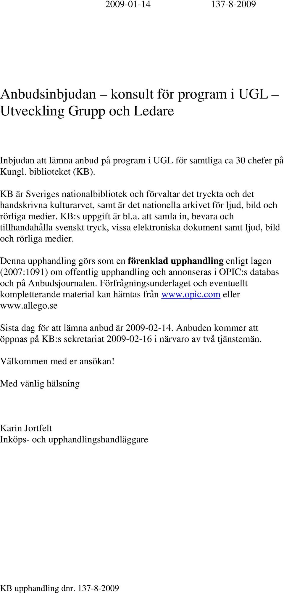 Denna upphandling görs som en förenklad upphandling enligt lagen (2007:1091) om offentlig upphandling och annonseras i OPIC:s databas och på Anbudsjournalen.