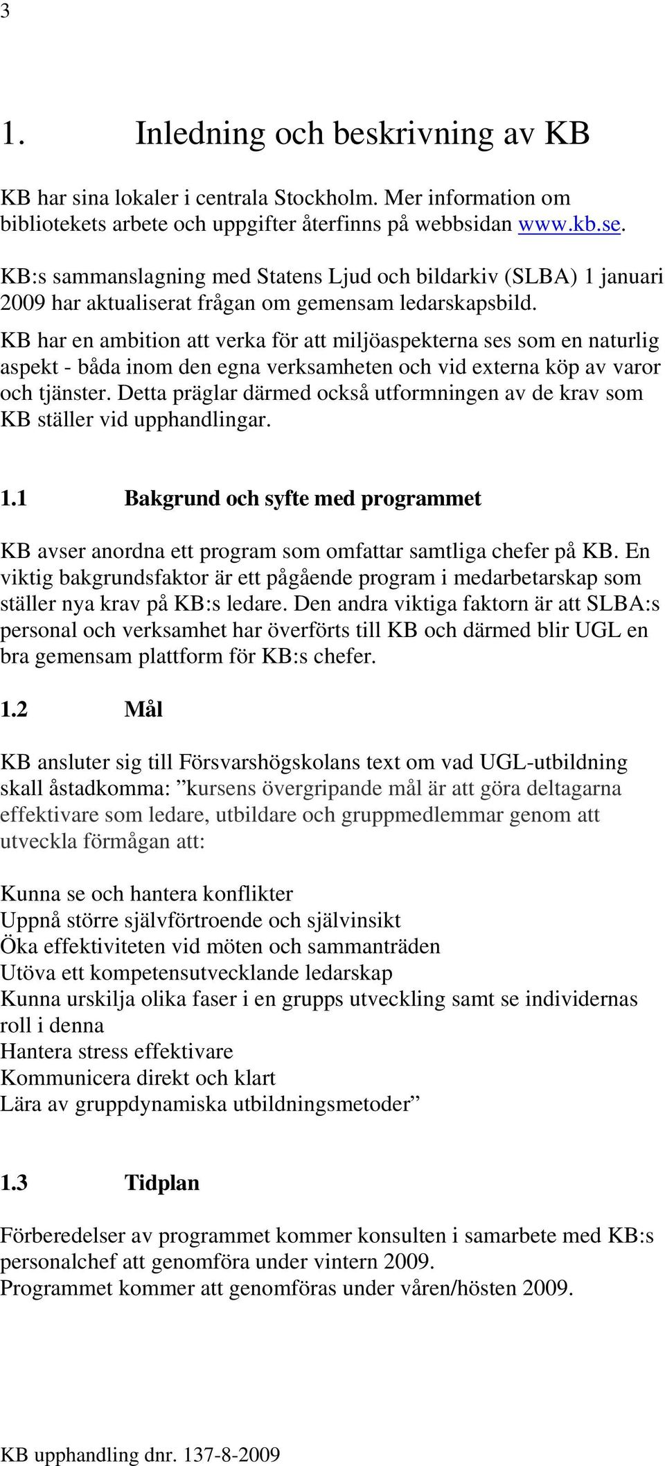 KB har en ambition att verka för att miljöaspekterna ses som en naturlig aspekt - båda inom den egna verksamheten och vid externa köp av varor och tjänster.