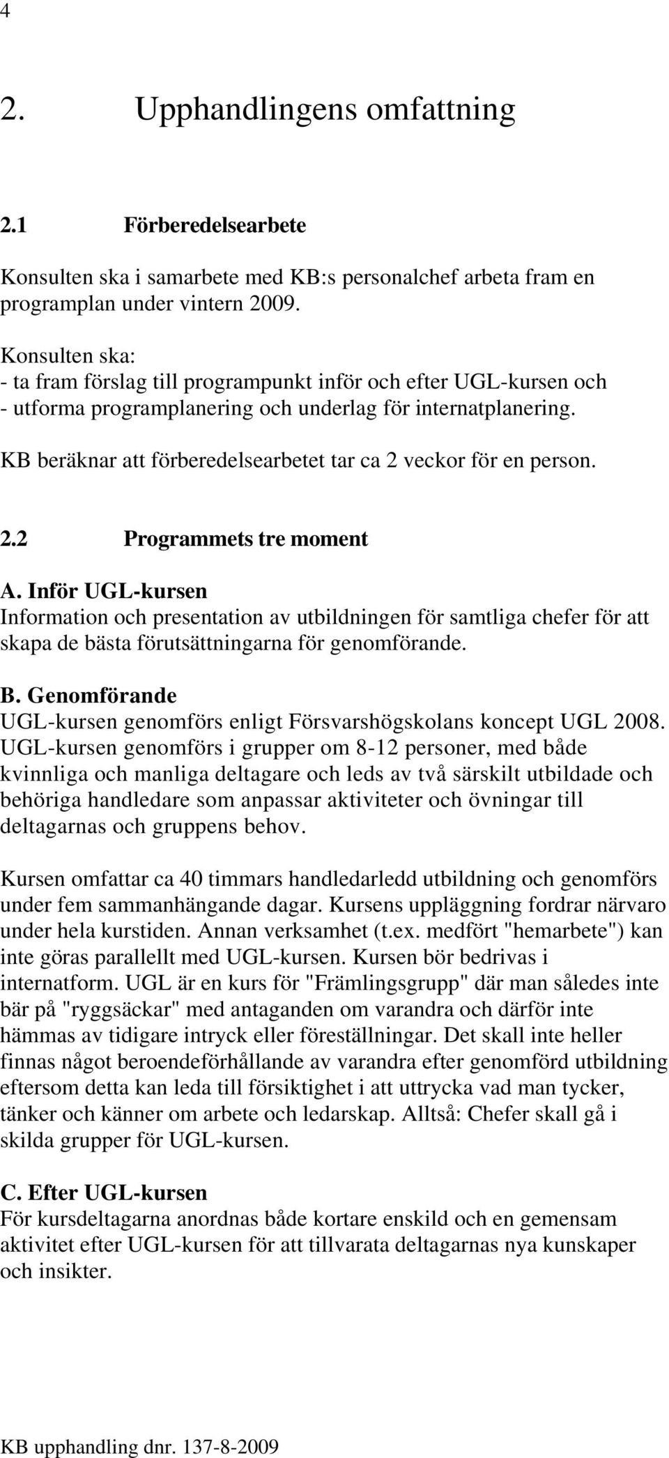 KB beräknar att förberedelsearbetet tar ca 2 veckor för en person. 2.2 Programmets tre moment A.