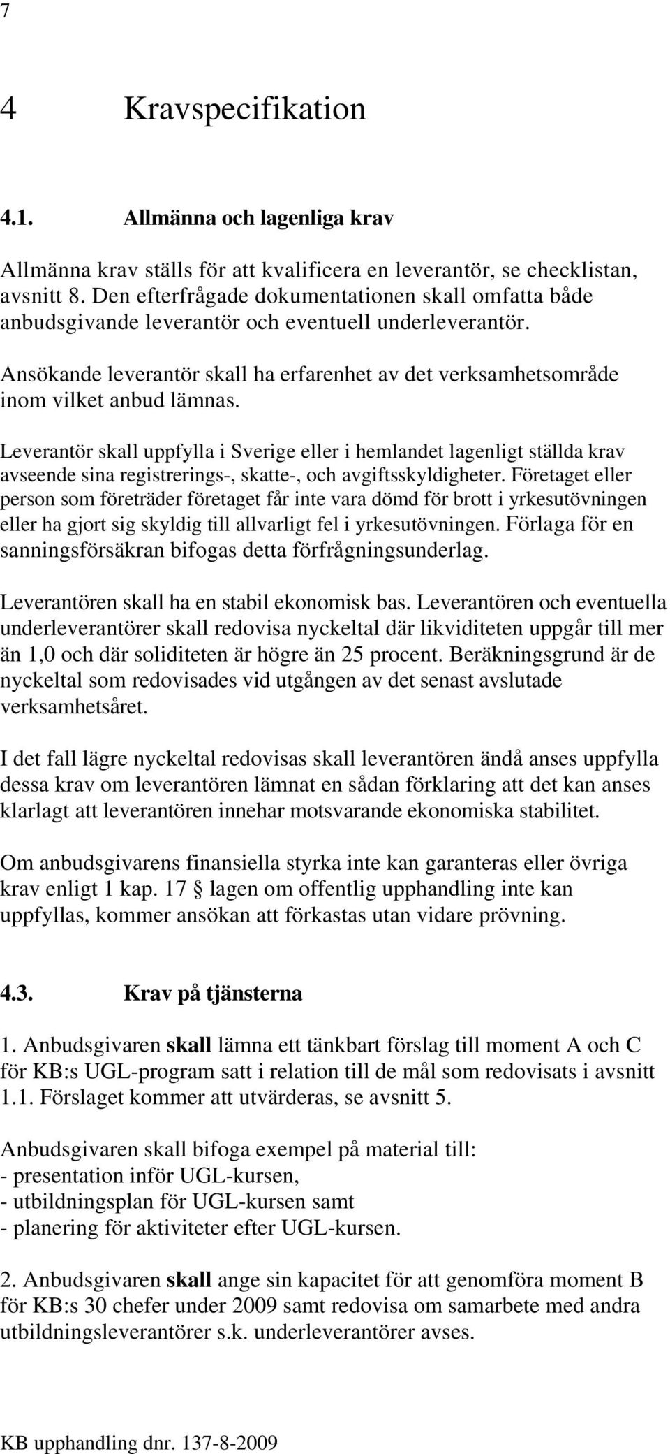 Leverantör skall uppfylla i Sverige eller i hemlandet lagenligt ställda krav avseende sina registrerings-, skatte-, och avgiftsskyldigheter.