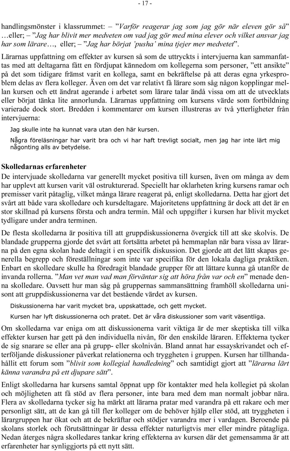 Lärarnas uppfattning om effekter av kursen så som de uttryckts i intervjuerna kan sammanfattas med att deltagarna fått en fördjupat kännedom om kollegerna som personer, ett ansikte på det som