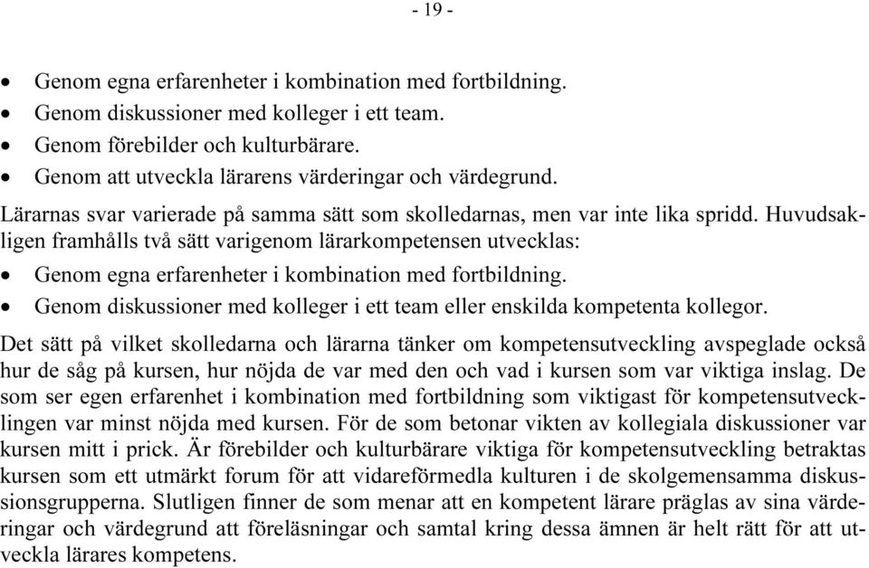 Huvudsakligen framhålls två sätt varigenom lärarkompetensen utvecklas: Genom egna erfarenheter i kombination med fortbildning.