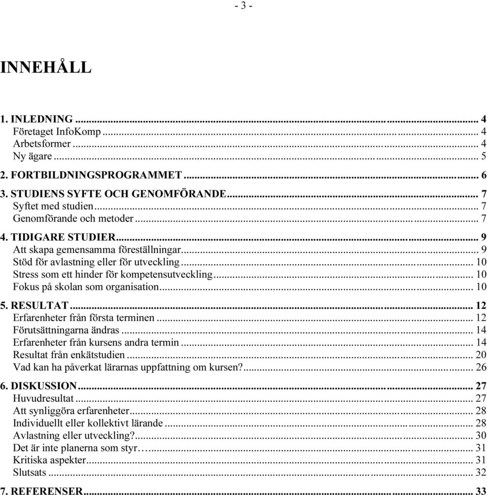 .. 10 Fokus på skolan som organisation... 10 5. RESULTAT... 12 Erfarenheter från första terminen... 12 Förutsättningarna ändras... 14 Erfarenheter från kursens andra termin.