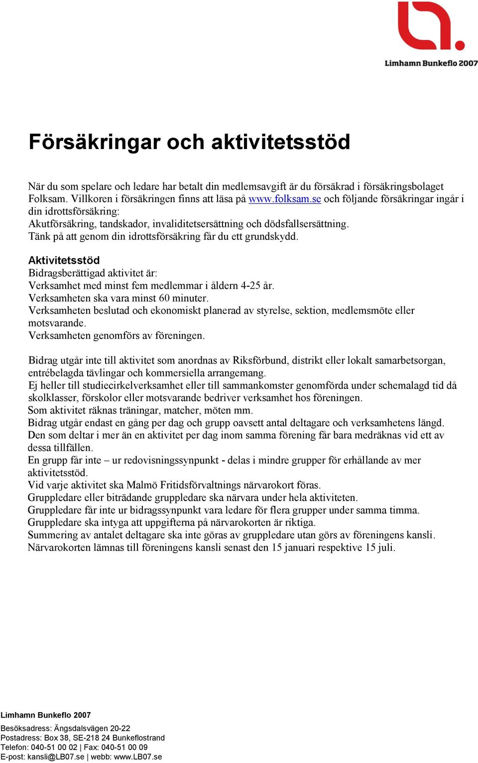 Aktivitetsstöd Bidragsberättigad aktivitet är: Verksamhet med minst fem medlemmar i åldern 4-25 år. Verksamheten ska vara minst 60 minuter.