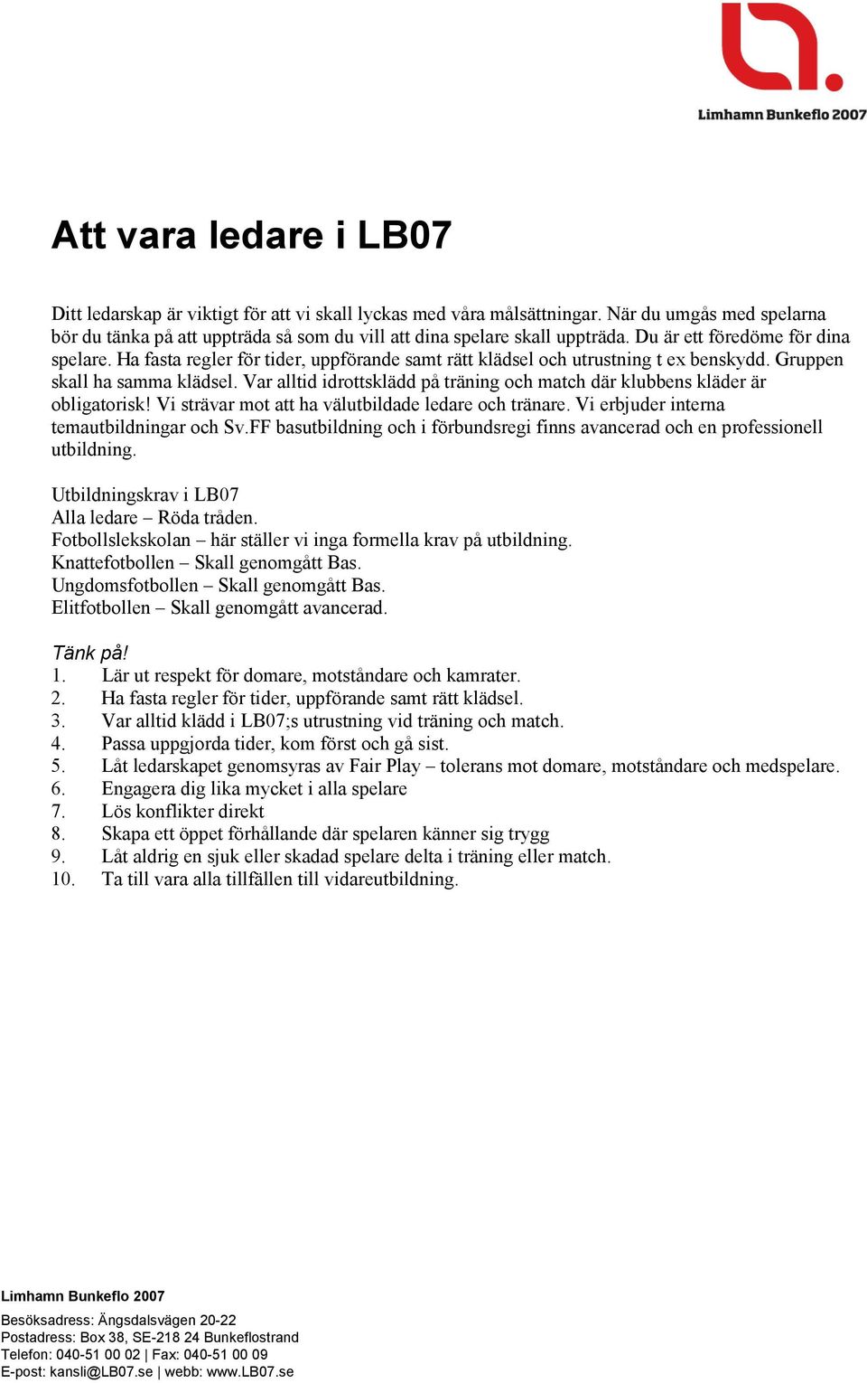 Var alltid idrottsklädd på träning och match där klubbens kläder är obligatorisk! Vi strävar mot att ha välutbildade ledare och tränare. Vi erbjuder interna temautbildningar och Sv.