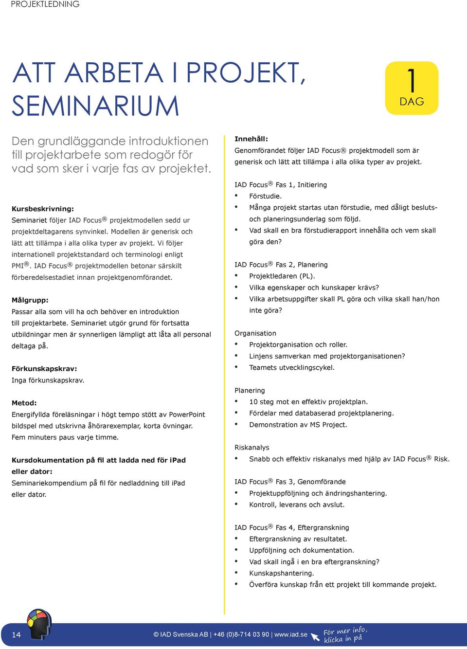 Vi följer internationell projektstandard och terminologi enligt PMI. IAD Focus projektmodellen betonar särskilt förberedelsestadiet innan projektgenomförandet.