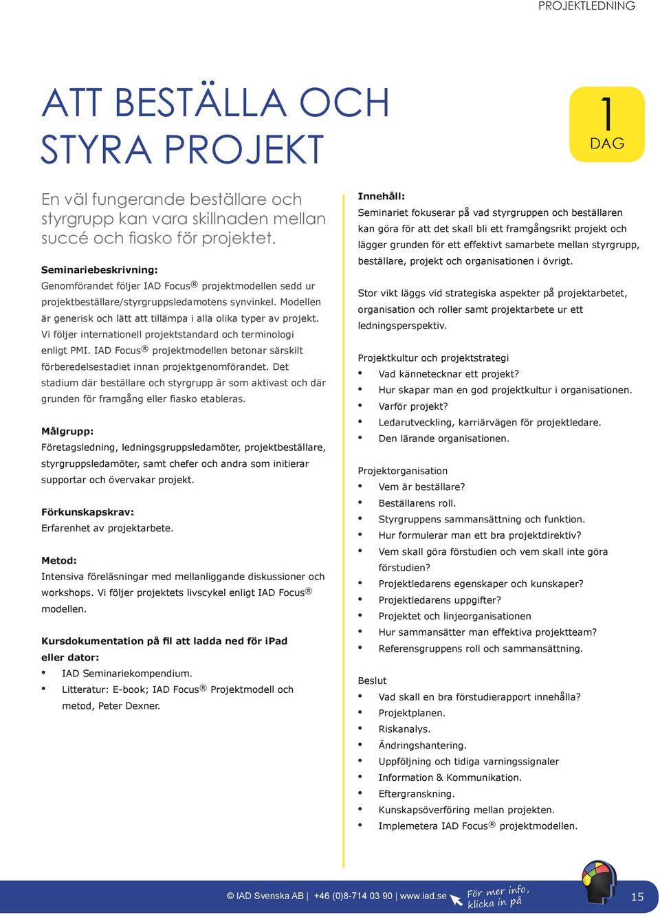 Vi följer internationell projektstandard och terminologi enligt PMI. IAD Focus projektmodellen betonar särskilt förberedelsestadiet innan projektgenomförandet.