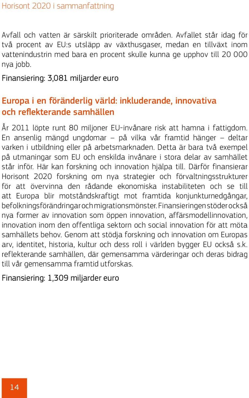 Finansiering: 3,081 miljarder euro Europa i en föränderlig värld: inkluderande, innovativa och reflekterande samhällen År 2011 löpte runt 80 miljoner EU-invånare risk att hamna i fattigdom.