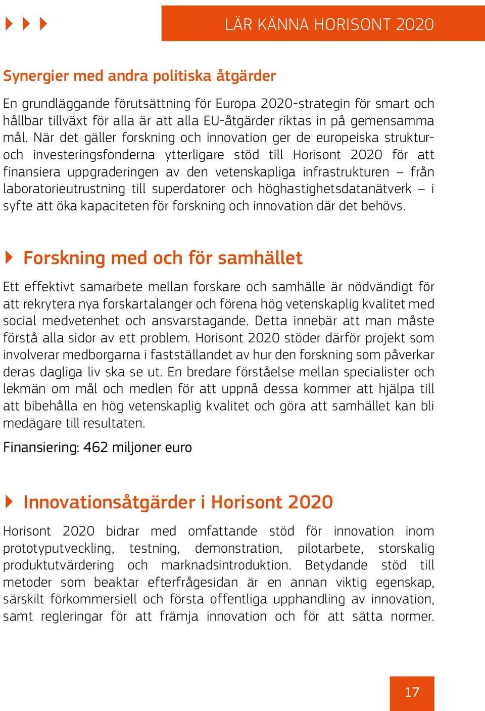 När det gäller forskning och innovation ger de europeiska strukturoch investeringsfonderna ytterligare stöd till Horisont 2020 för att finansiera uppgraderingen av den vetenskapliga infrastrukturen