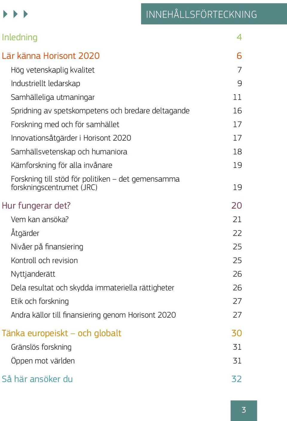 gemensamma forskningscentrumet (JRC) 19 Hur fungerar det? 20 Vem kan ansöka?